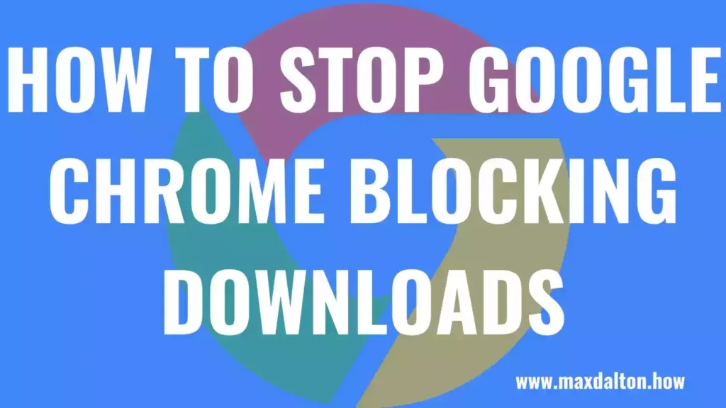 How to Stop Google Chrome from Blocking Downloads