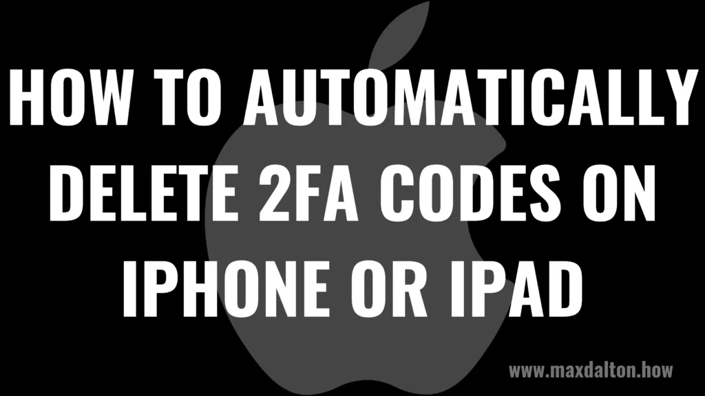 How to Automatically Delete 2FA Codes on iPhone or iPad