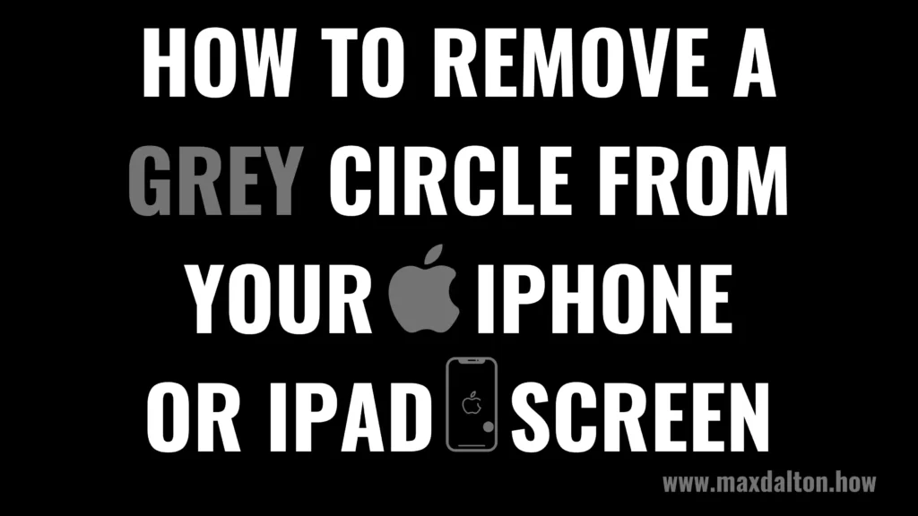 How to Remove a Grey Circle from Your iPhone or iPad